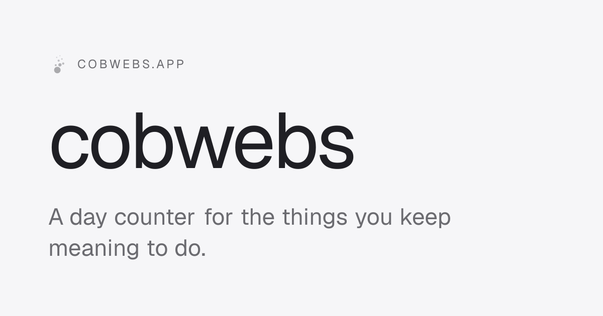 Preview image from Cobwebs — a day counter for the things you neglect